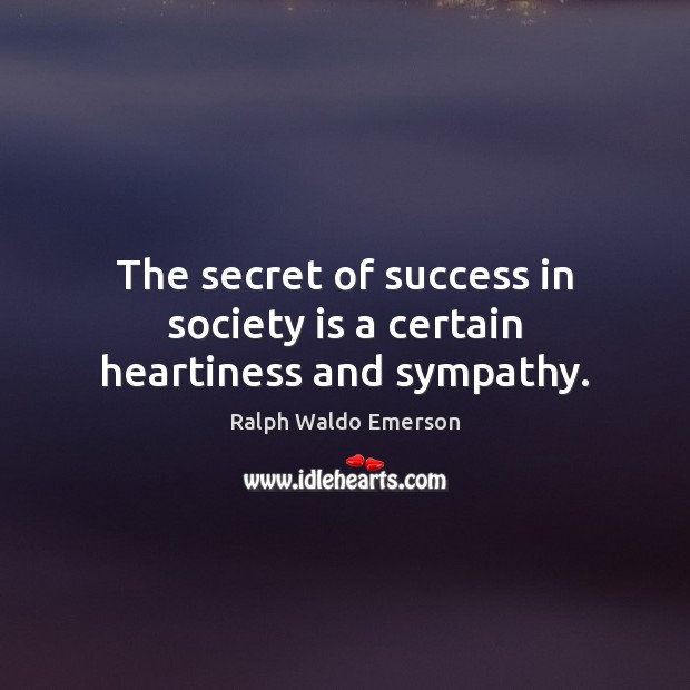 The secret of success in society is a certain heartiness and sympathy. Society Quotes Image