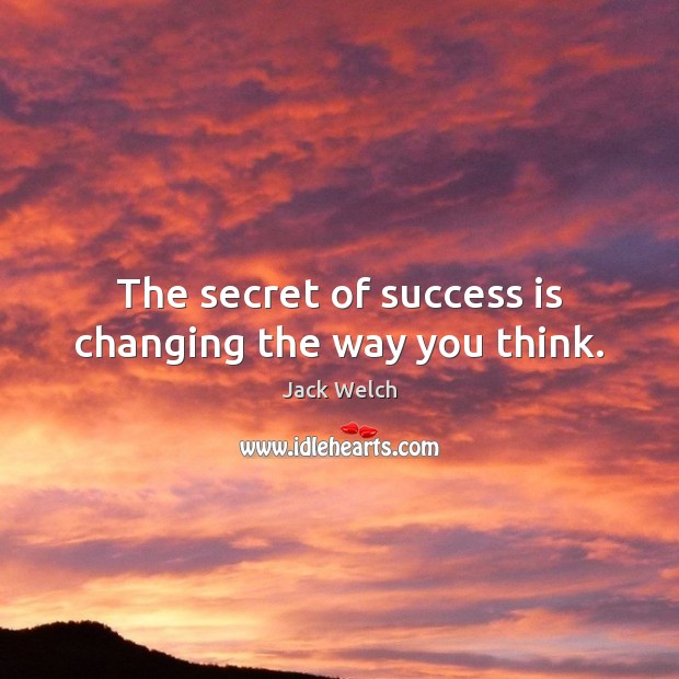 The secret of success is changing the way you think. Jack Welch Picture Quote