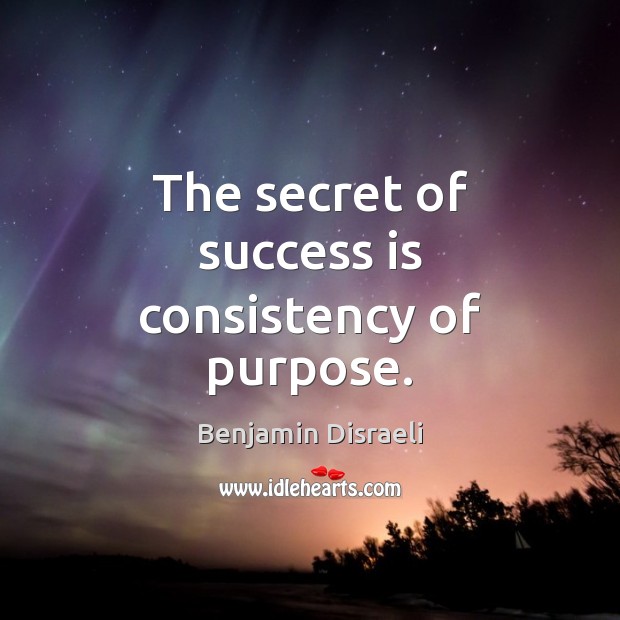 The secret of success is consistency of purpose. Secret Quotes Image