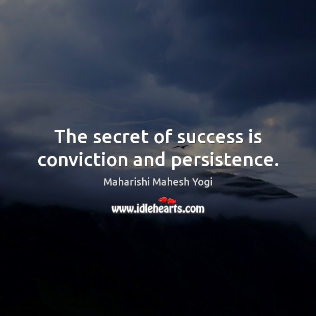 The secret of success is conviction and persistence. Maharishi Mahesh Yogi Picture Quote