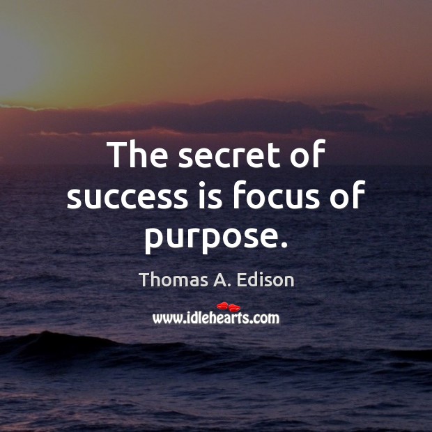 The secret of success is focus of purpose. Thomas A. Edison Picture Quote