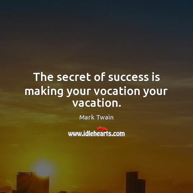 The secret of success is making your vocation your vacation. Mark Twain Picture Quote