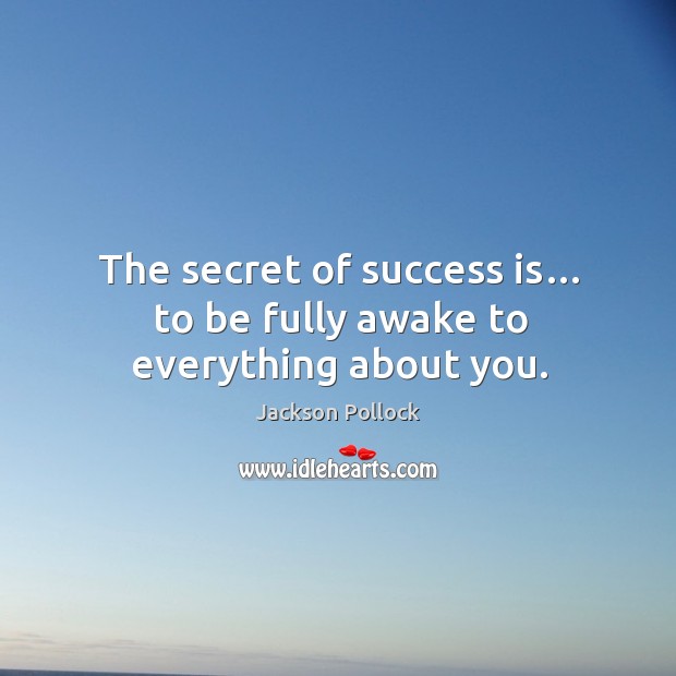 The secret of success is… to be fully awake to everything about you. Image