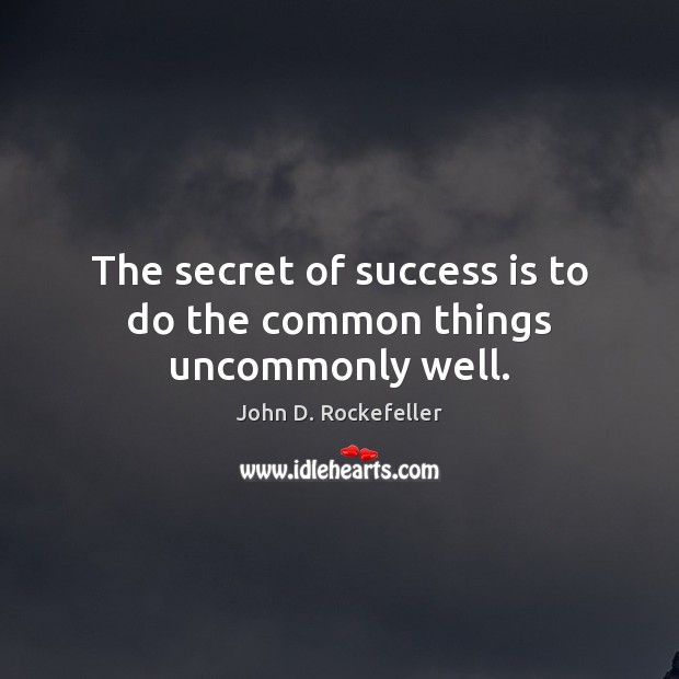 The secret of success is to do the common things uncommonly well. John D. Rockefeller Picture Quote