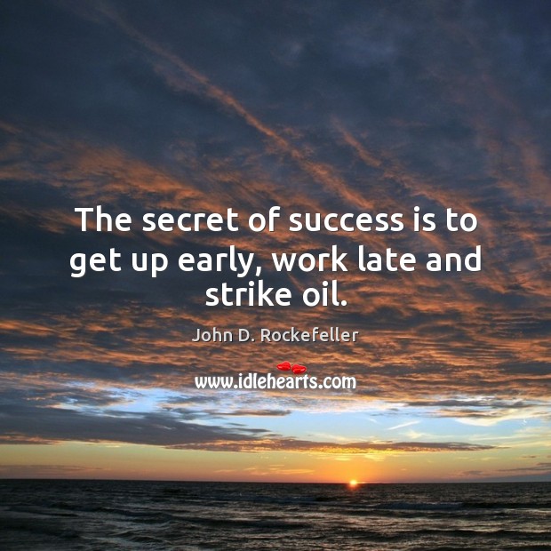 The secret of success is to get up early, work late and strike oil. Image