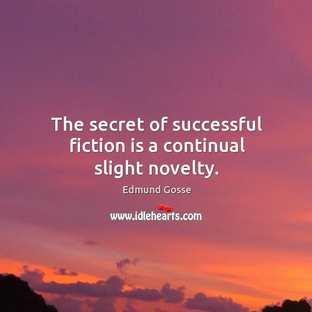 The secret of successful fiction is a continual slight novelty. Image