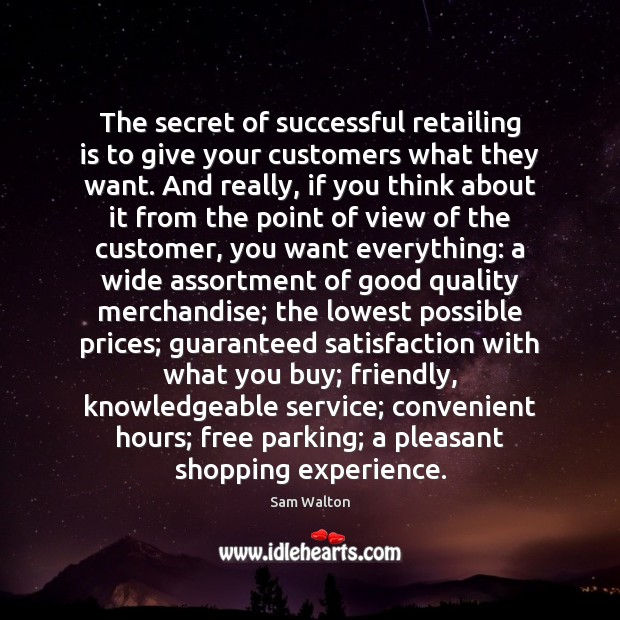 The secret of successful retailing is to give your customers what they Sam Walton Picture Quote