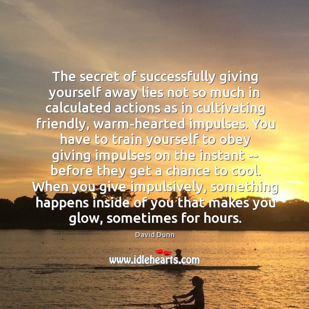 The secret of successfully giving yourself away lies not so much in David Dunn Picture Quote