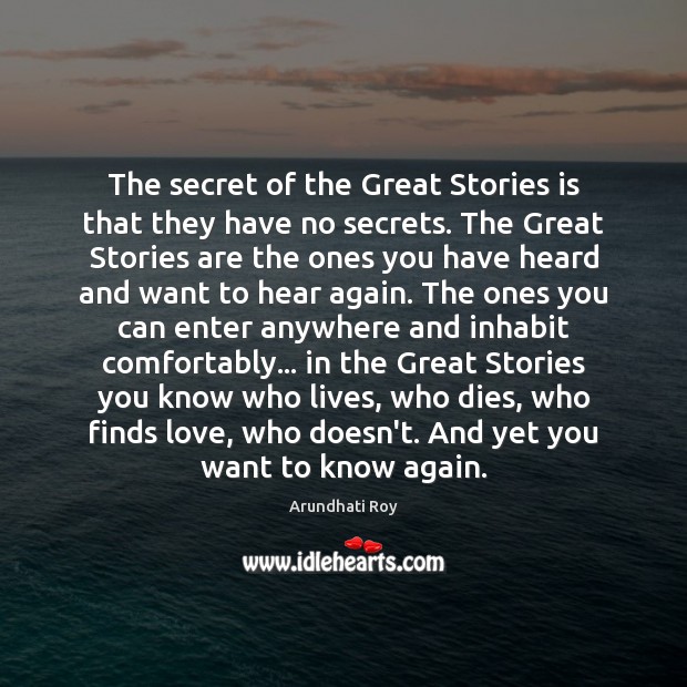 The secret of the Great Stories is that they have no secrets. Arundhati Roy Picture Quote