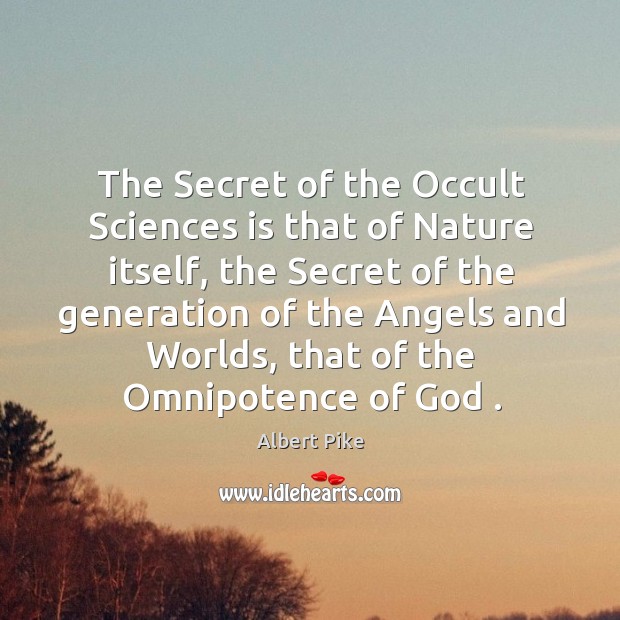 The Secret of the Occult Sciences is that of Nature itself, the Albert Pike Picture Quote