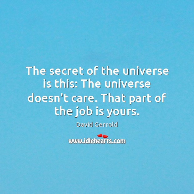 The secret of the universe is this: The universe doesn’t care. That David Gerrold Picture Quote