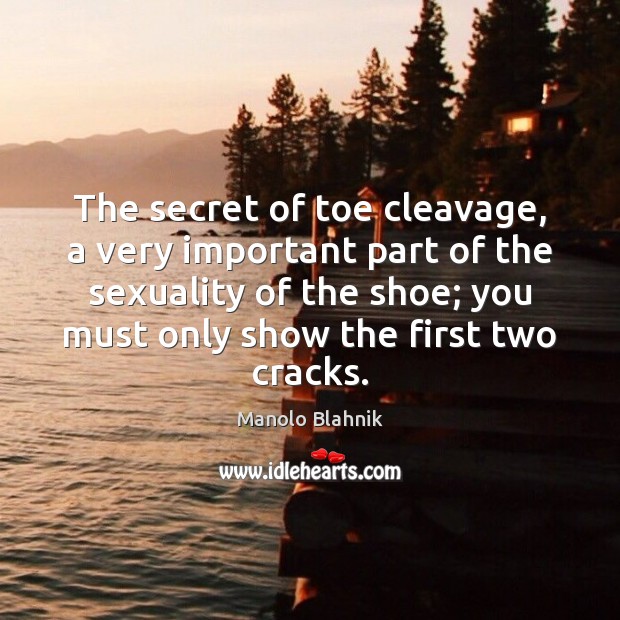 The secret of toe cleavage, a very important part of the sexuality Manolo Blahnik Picture Quote
