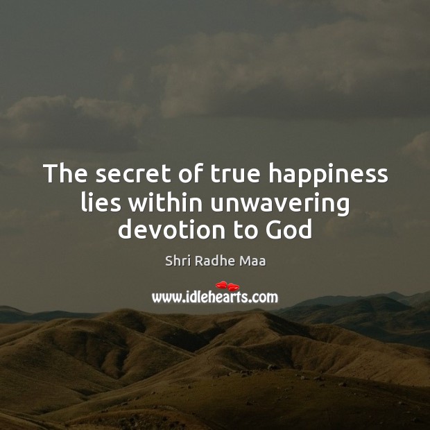 The secret of true happiness lies within unwavering devotion to God Shri Radhe Maa Picture Quote
