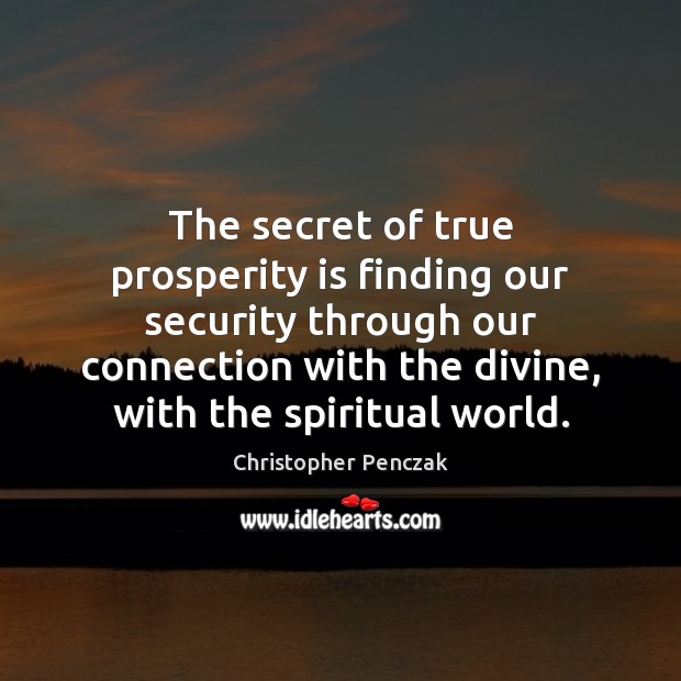 The secret of true prosperity is finding our security through our connection Christopher Penczak Picture Quote