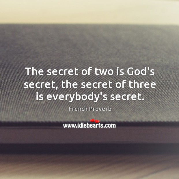 The secret of two is God’s secret, the secret of three is everybody’s secret. French Proverbs Image