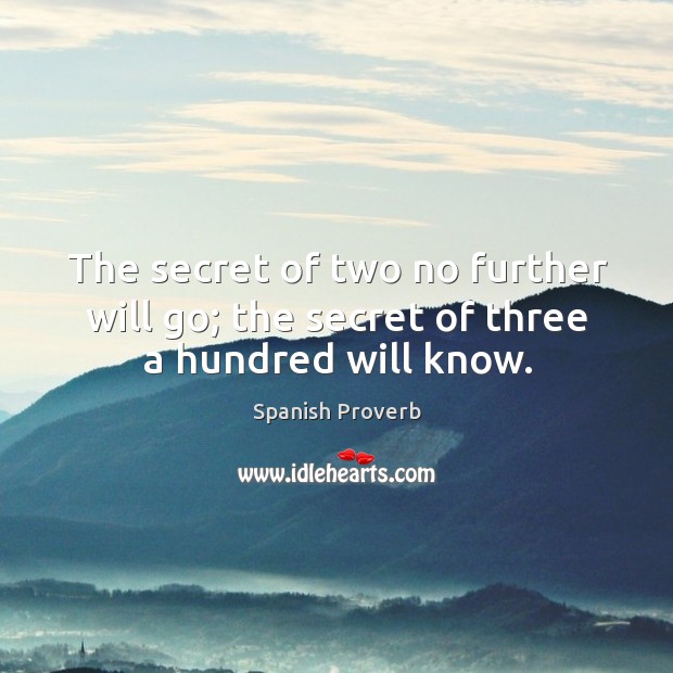The secret of two no further will go; the secret of three a hundred will know. Image