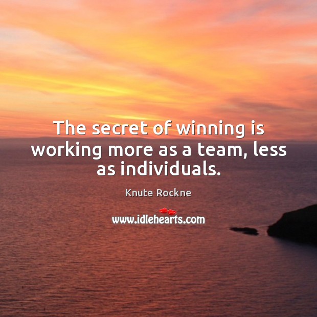 The secret of winning is working more as a team, less as individuals. Knute Rockne Picture Quote