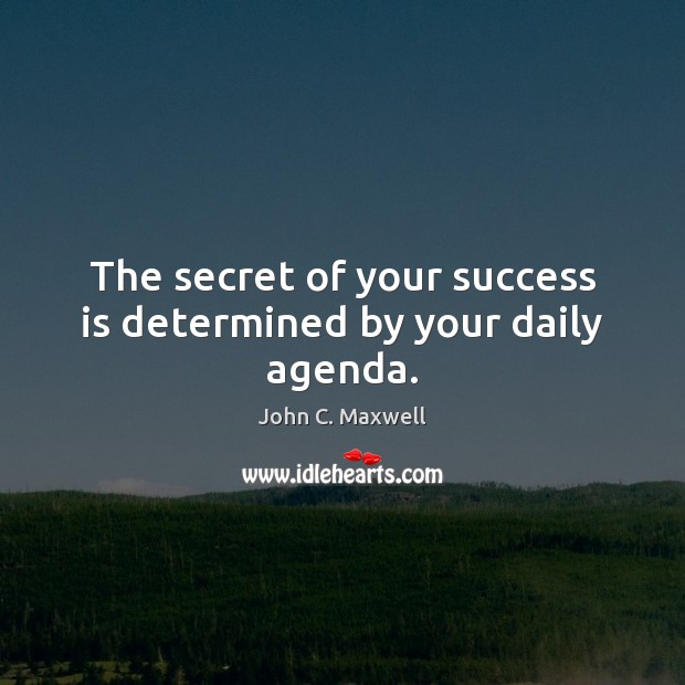 The secret of your success is determined by your daily agenda. Image