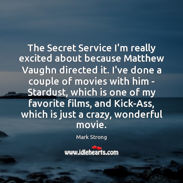 The Secret Service I’m really excited about because Matthew Vaughn directed it. Mark Strong Picture Quote