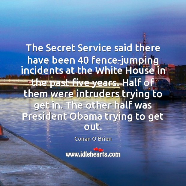 The Secret Service said there have been 40 fence-jumping incidents at the White Secret Quotes Image