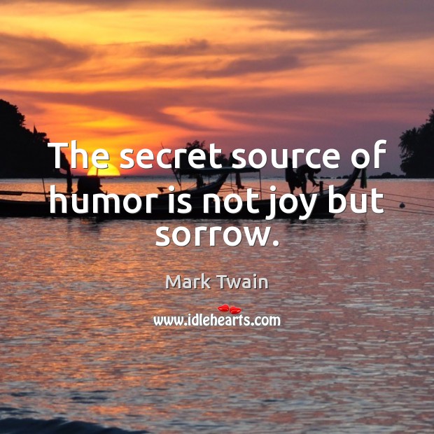 The secret source of humor is not joy but sorrow. Secret Quotes Image