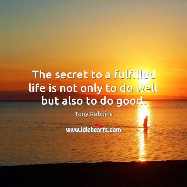 The secret to a fulfilled life is not only to do well but also to do good. Image