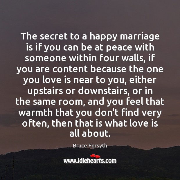 The secret to a happy marriage is if you can be at Love Is Quotes Image