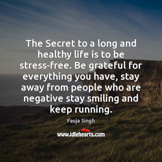 The Secret to a long and healthy life is to be stress-free. Fauja Singh Picture Quote