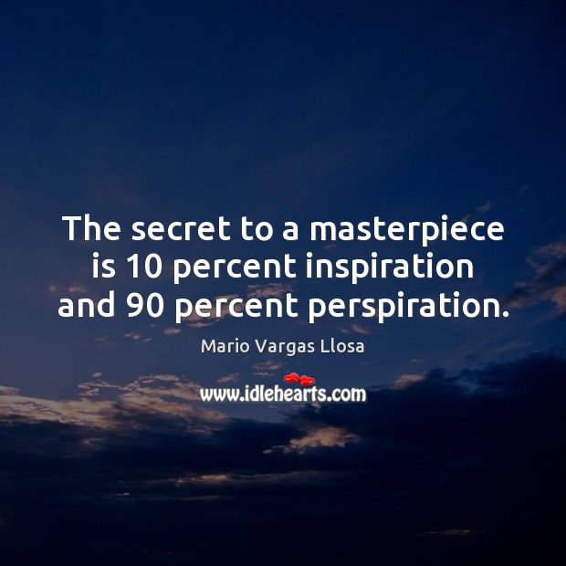 The secret to a masterpiece is 10 percent inspiration and 90 percent perspiration. Image