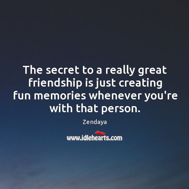 The secret to a really great friendship is just creating fun memories Image