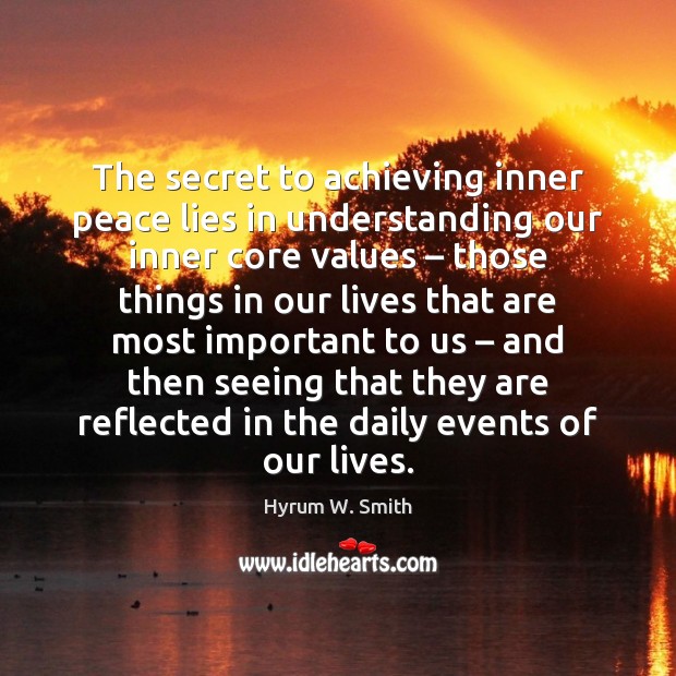 The secret to achieving inner peace lies in understanding our inner core Hyrum W. Smith Picture Quote