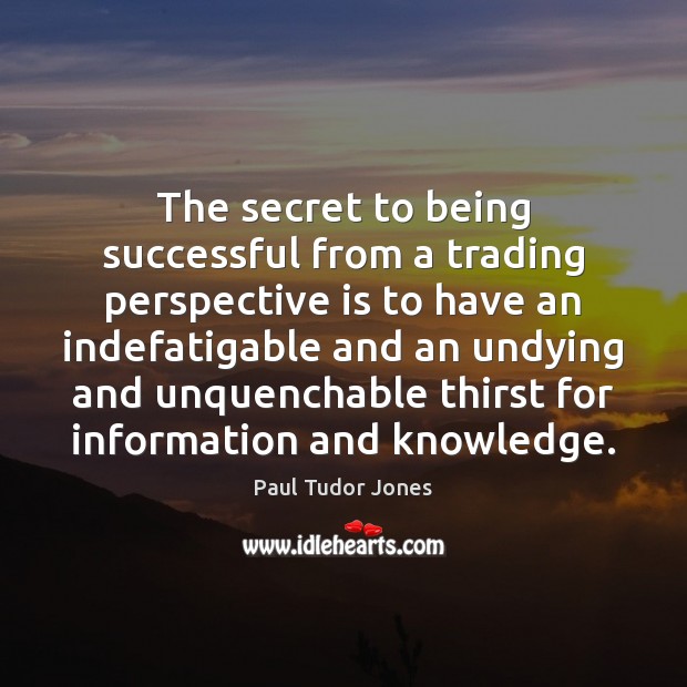 The secret to being successful from a trading perspective is to have Being Successful Quotes Image