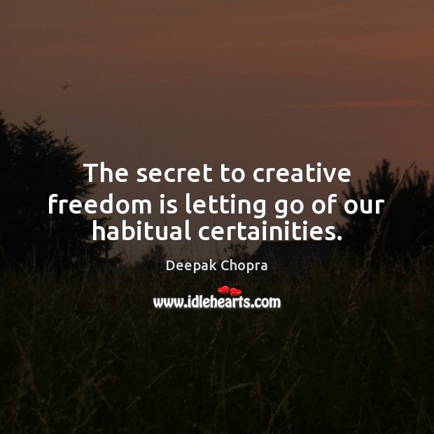 The secret to creative freedom is letting go of our habitual certainities. Image