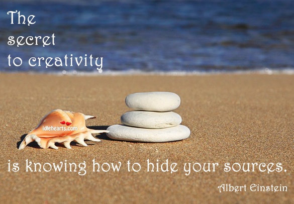 The secret to creativity is knowing how to hide your sources. Albert Einstein Picture Quote