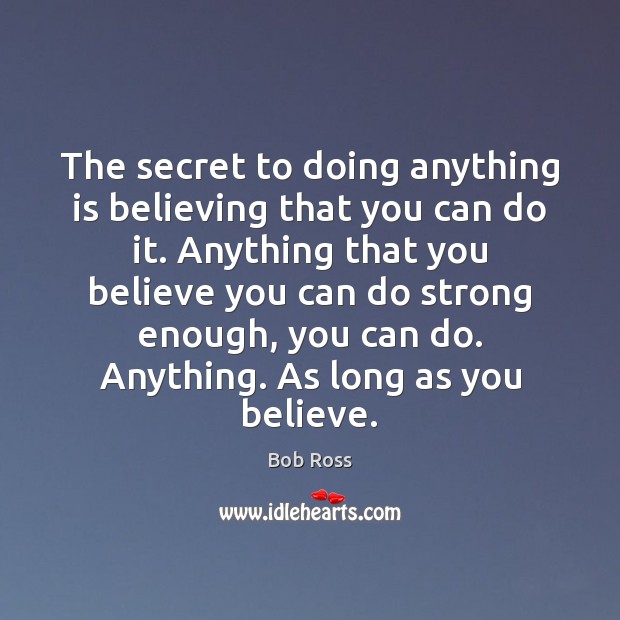 The secret to doing anything is believing that you can do it. Bob Ross Picture Quote
