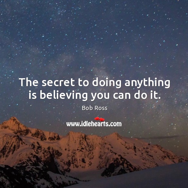 The secret to doing anything is believing you can do it. Image