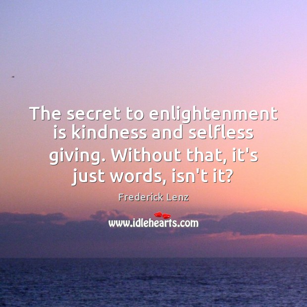 The secret to enlightenment is kindness and selfless giving. Without that, it’s Image