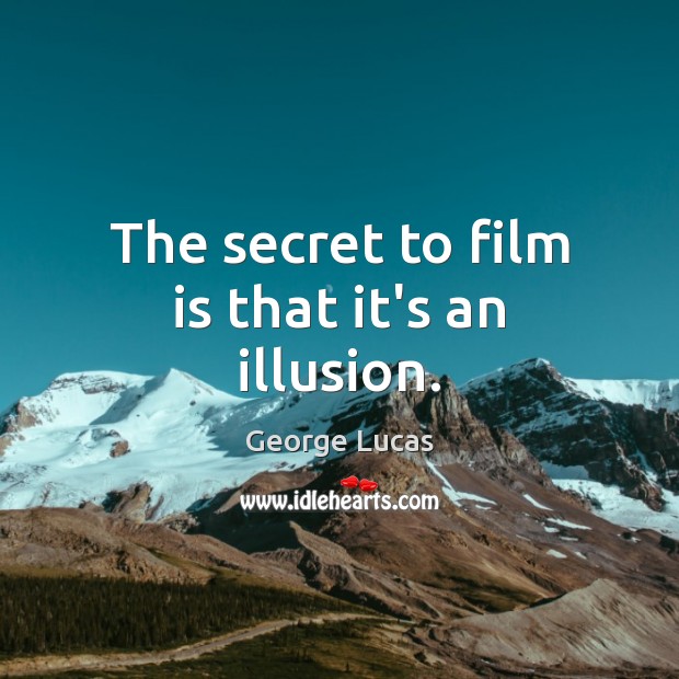 The secret to film is that it’s an illusion. George Lucas Picture Quote