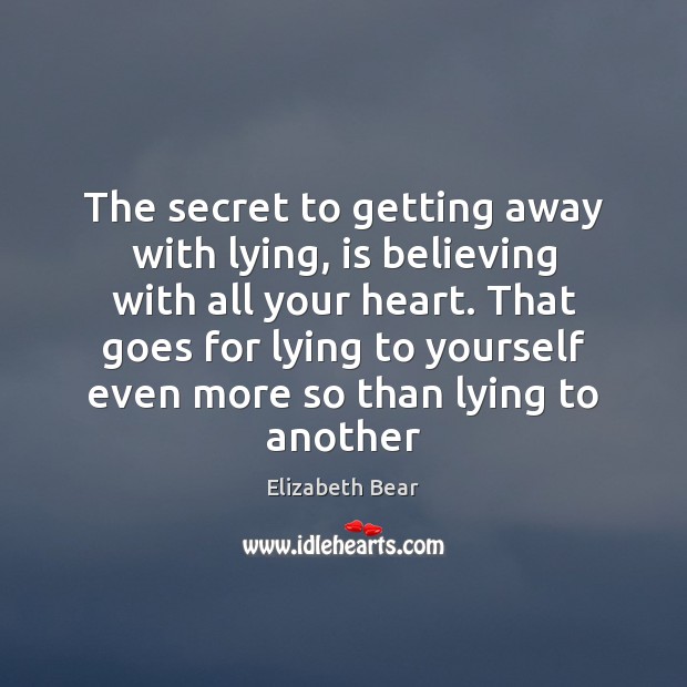 The secret to getting away with lying, is believing with all your Image