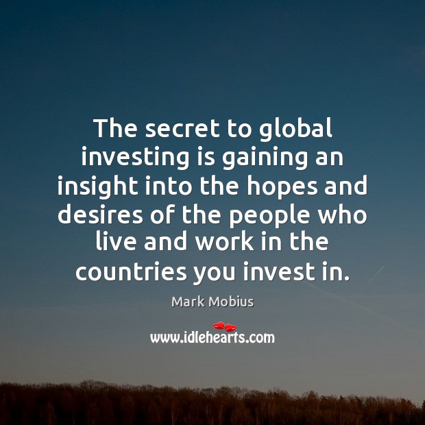 The secret to global investing is gaining an insight into the hopes Mark Mobius Picture Quote