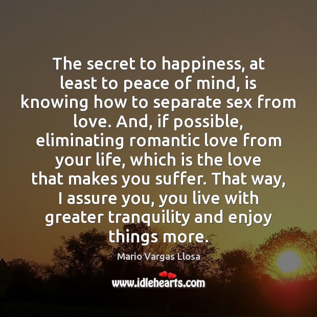 The secret to happiness, at least to peace of mind, is knowing Romantic Love Quotes Image