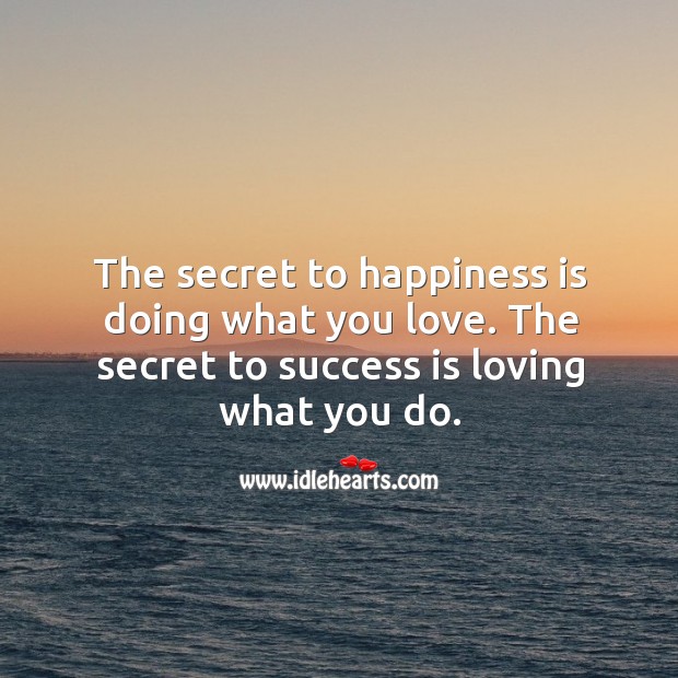 The secret to happiness is doing what you love. The secret to success is loving what you do. Happiness Quotes Image