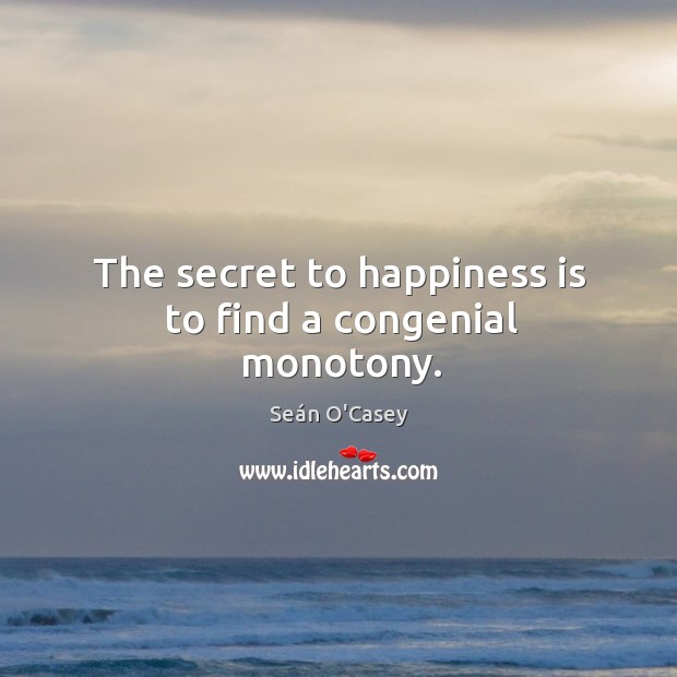 The secret to happiness is to find a congenial monotony. Image