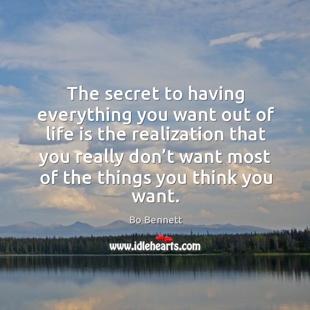 The secret to having everything you want out of life is the realization that you really Bo Bennett Picture Quote