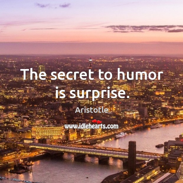 The secret to humor is surprise. Aristotle Picture Quote