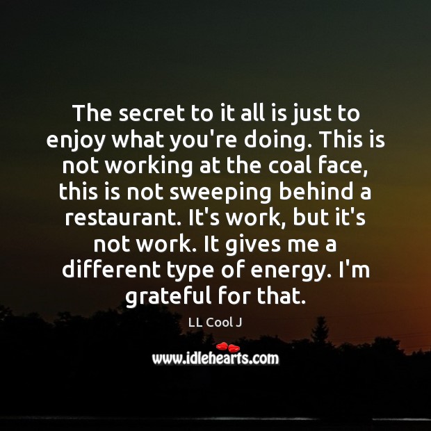 The secret to it all is just to enjoy what you’re doing. LL Cool J Picture Quote