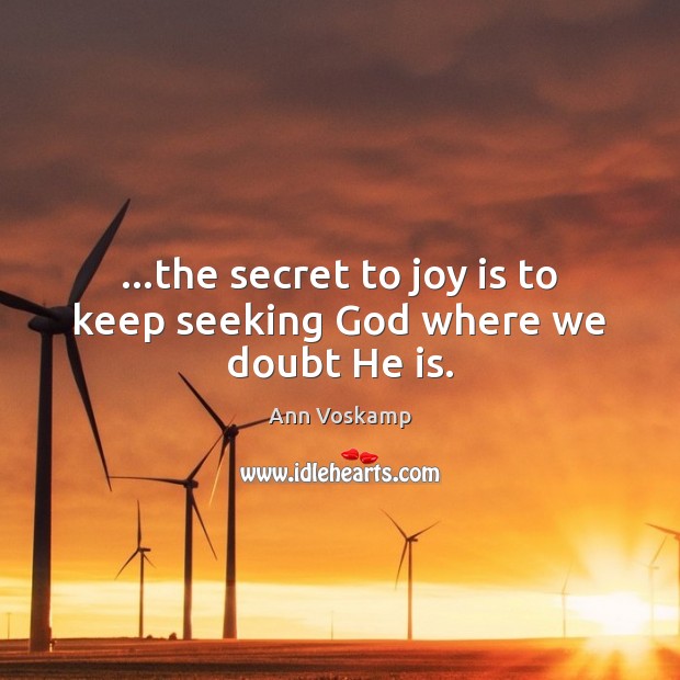 …the secret to joy is to keep seeking God where we doubt He is. Image