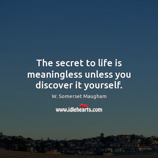The secret to life is meaningless unless you discover it yourself. W. Somerset Maugham Picture Quote
