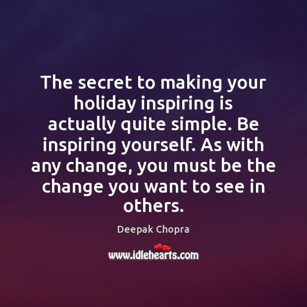 The secret to making your holiday inspiring is actually quite simple. Be Deepak Chopra Picture Quote