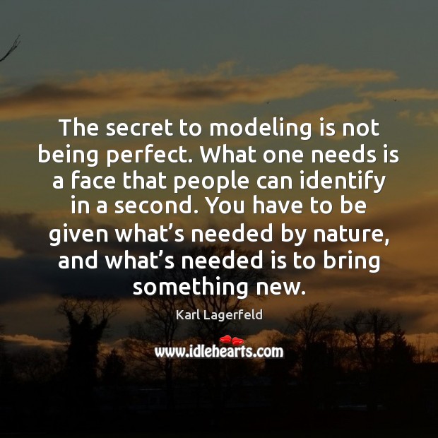 The secret to modeling is not being perfect. What one needs is Karl Lagerfeld Picture Quote